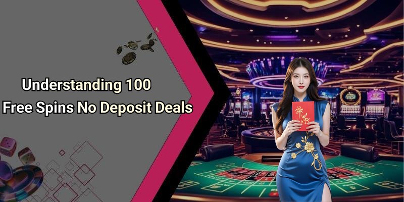 Understanding 100 Free Spins No Deposit Deals