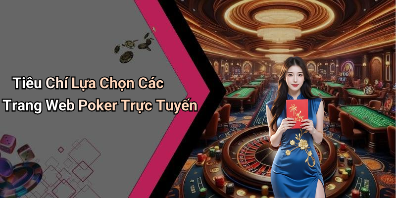 Tiêu Chí Lựa Chọn Các Trang Web Poker Trực Tuyến