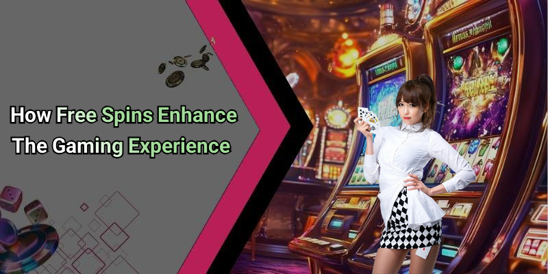How Free Spins Enhance The Gaming Experience