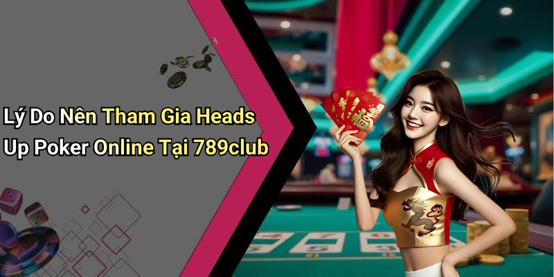 Heads Up Poker Online: Unlimited Experience At 789club
