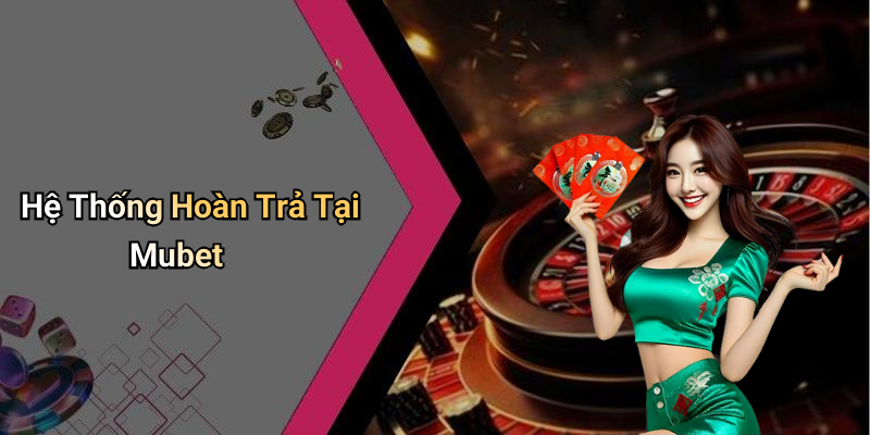 Hệ Thống Hoàn Trả Tại Mubet