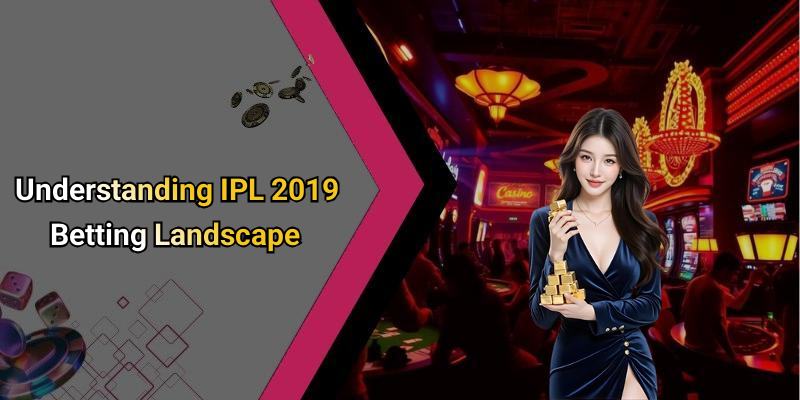 Understanding IPL 2019 Betting Landscape