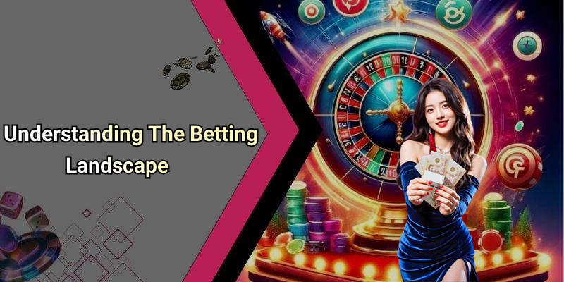 Understanding The Betting Landscape