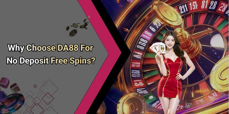 Why Choose DA88 For No Deposit Free Spins?