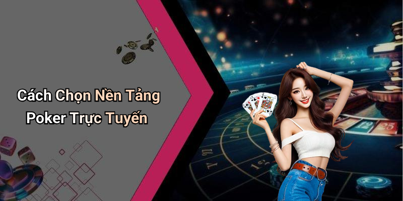 Cách Chọn Nền Tảng Poker Trực Tuyến