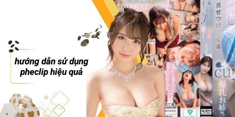 Hướng Dẫn Sử Dụng PHECLIP Hiệu Quả