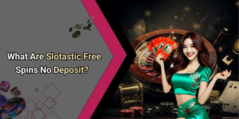 What Are Slotastic Free Spins No Deposit?