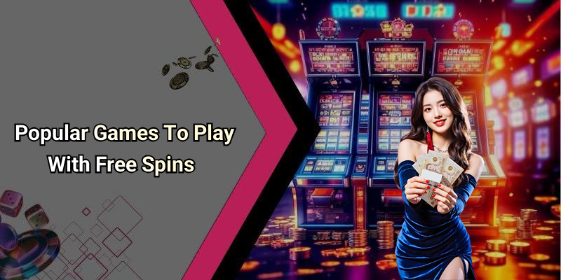 Popular Games To Play With Free Spins