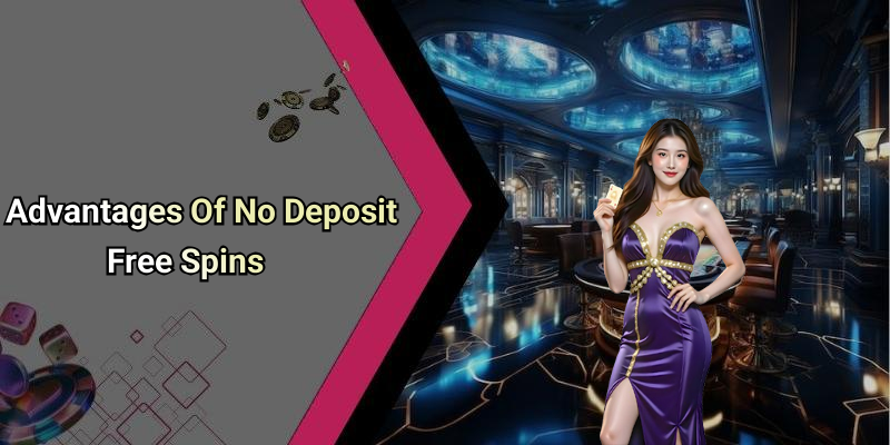 Advantages Of No Deposit Free Spins