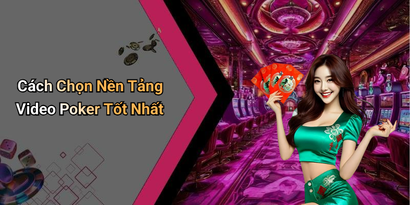 Cách Chọn Nền Tảng Video Poker Tốt Nhất