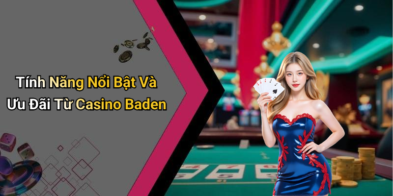 Tính Năng Nổi Bật Và Ưu Đãi Từ Casino Baden