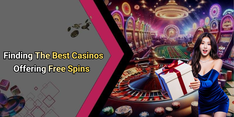 Finding The Best Casinos Offering Free Spins