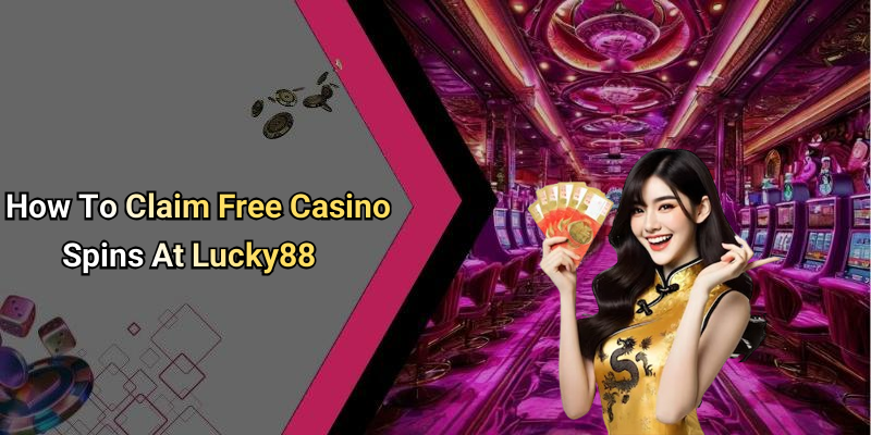 How To Claim Free Casino Spins At Lucky88