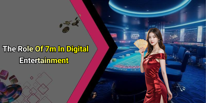 The Role Of 7m In Digital Entertainment