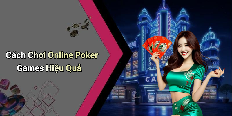 Cách Chơi Online Poker Games Hiệu Quả