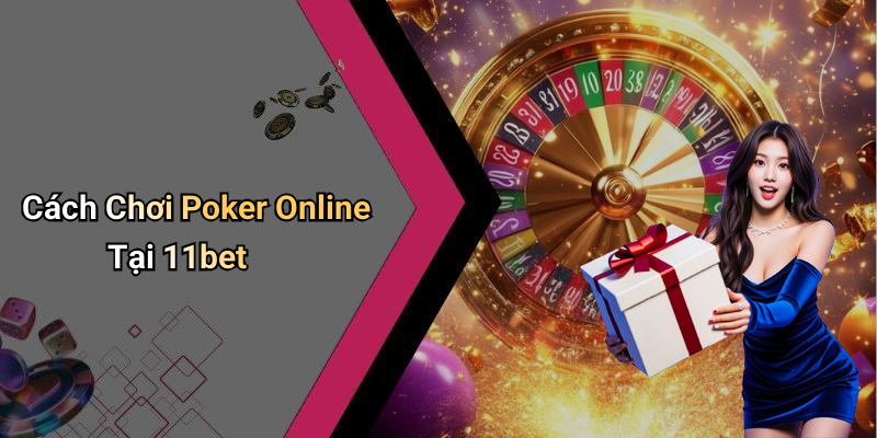 Cách Chơi Poker Online Tại 11bet