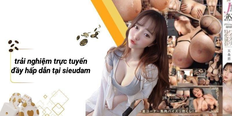 Trải Nghiệm Trực Tuyến Đầy Hấp Dẫn Tại SIEUDAM
