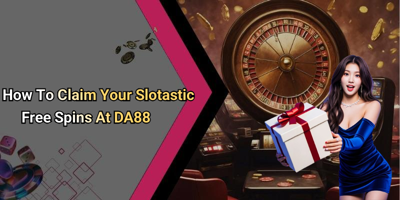How To Claim Your Slotastic Free Spins At DA88