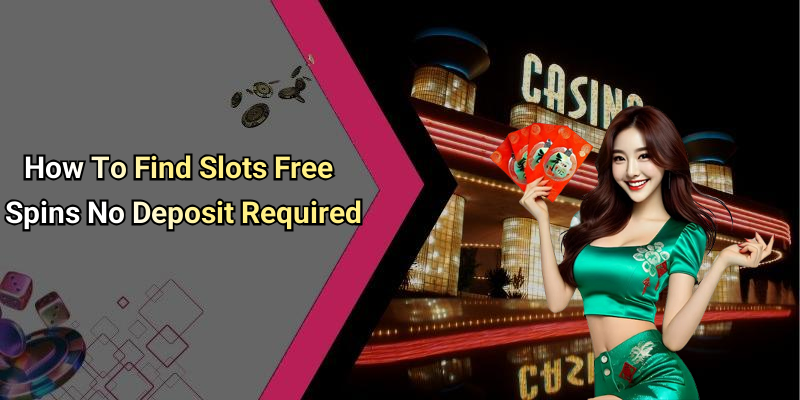 How To Find Slots Free Spins No Deposit Required