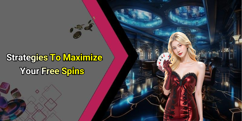 Strategies To Maximize Your Free Spins