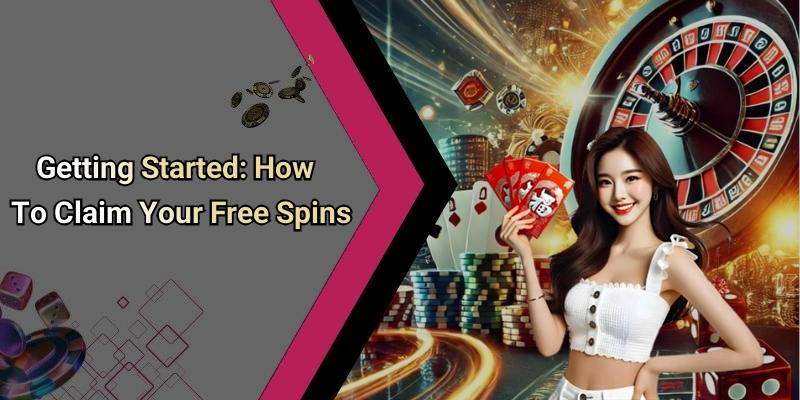 Getting Started: How To Claim Your Free Spins