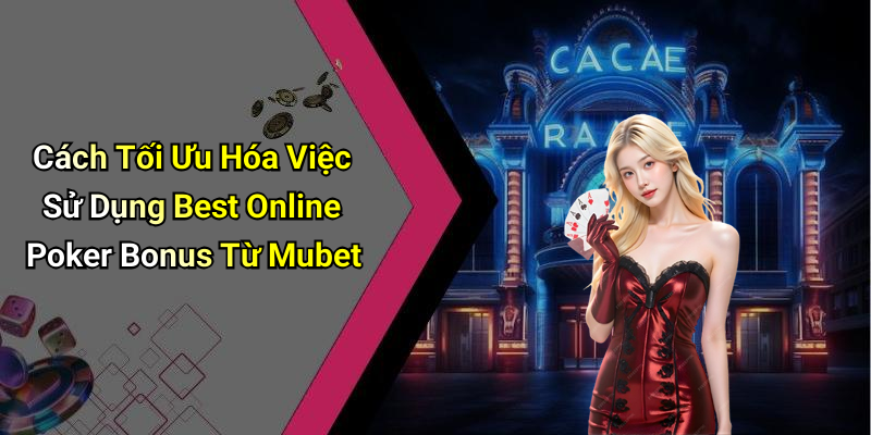 Cách Tối Ưu Hóa Việc Sử Dụng Best Online Poker Bonus Từ Mubet