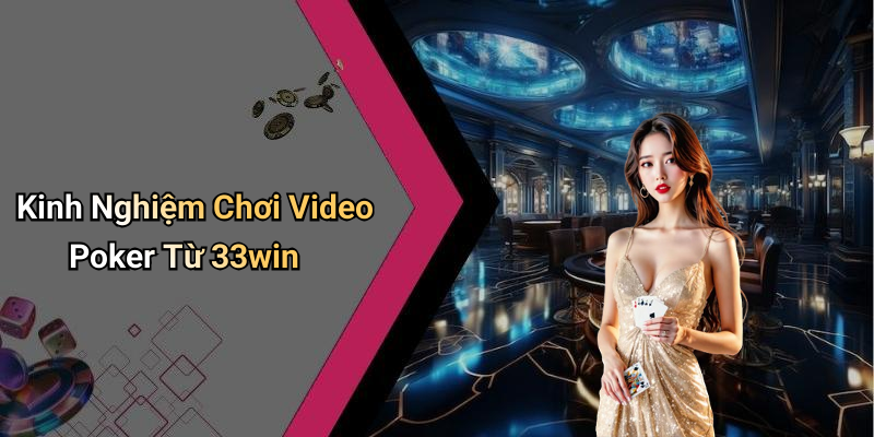 Kinh Nghiệm Chơi Video Poker Từ 33win