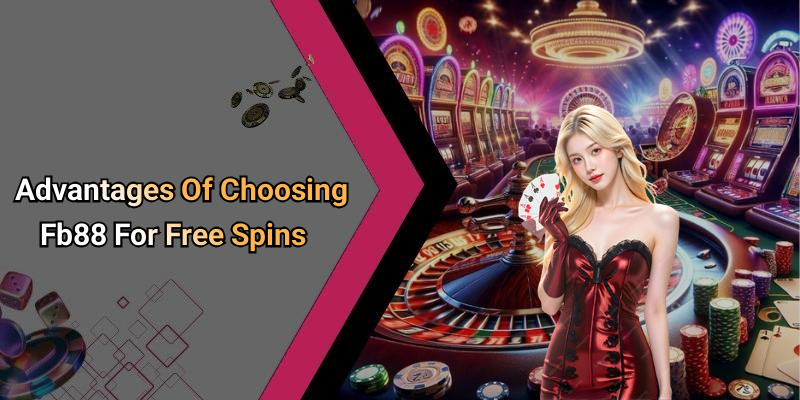 Advantages Of Choosing Fb88 For Free Spins