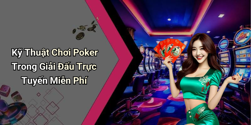 Kỹ Thuật Chơi Poker Trong Giải Đấu Trực Tuyến Miễn Phí