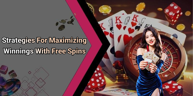 Strategies For Maximizing Winnings With Free Spins