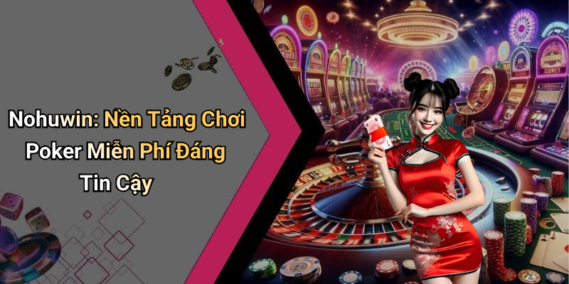 Nohuwin: Nền Tảng Chơi Poker Miễn Phí Đáng Tin Cậy