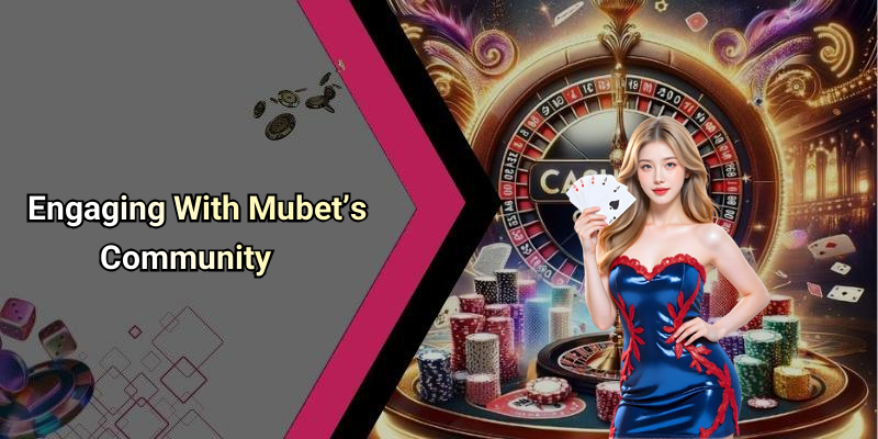 Engaging With Mubet’s Community