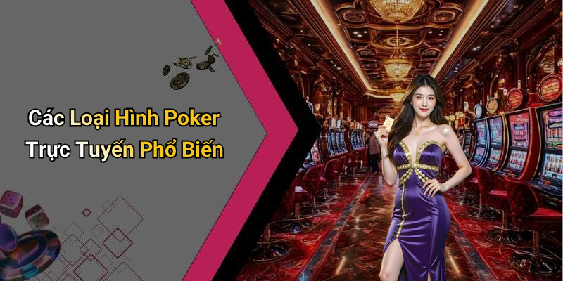 Các Loại Hình Poker Trực Tuyến Phổ Biến
