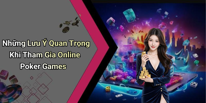 Những Lưu Ý Quan Trọng Khi Tham Gia Online Poker Games