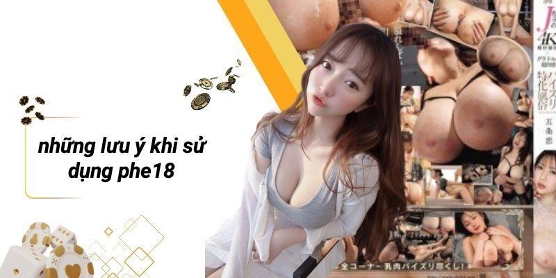 Những Lưu Ý Khi Sử Dụng PHE18