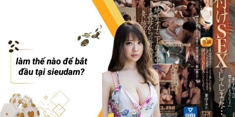 Làm Thế Nào Để Bắt Đầu Tại SIEUDAM?