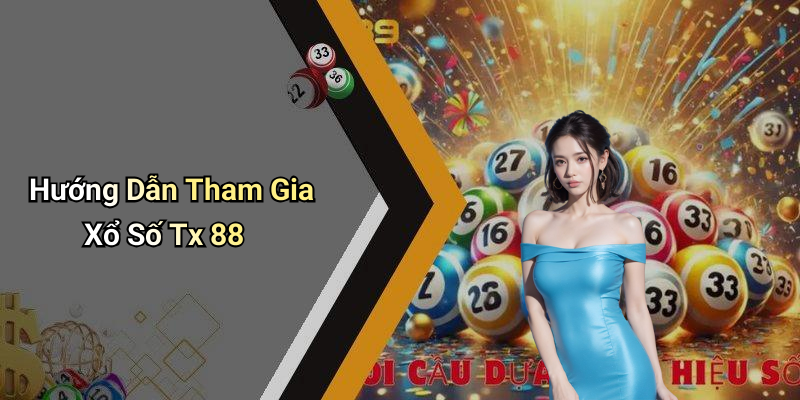 Hướng Dẫn Tham Gia Xổ Số Tx 88